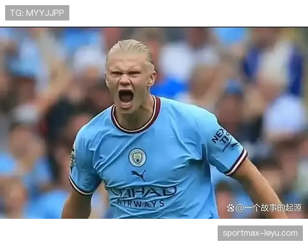 哈兰德状态火热效率惊人，新传奇强势崛起引足坛瞩目